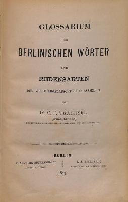LING1610 : Glossarium der Berlinischen Wörter u. Redensarten, dem Volke abgelauscht u. gesammelt (1873)