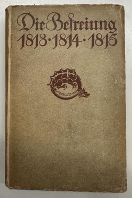 I 3073 3.Ex.: Die Befreiung 1813 - 1814 - 1815. Urkunden Berichte Briefe mit geschichtlichen Verbindungen (1913)