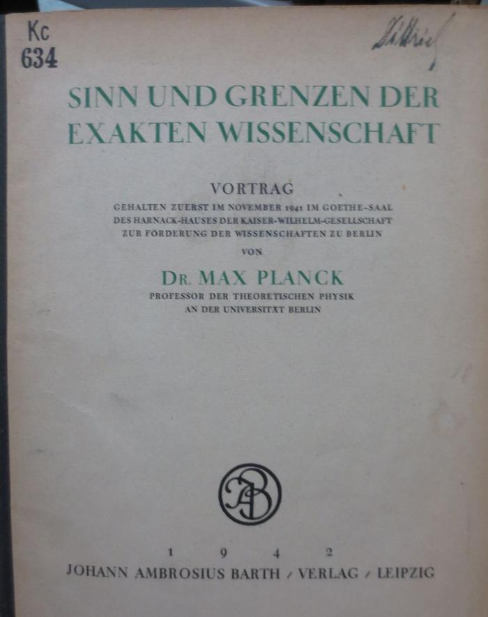 Kc 634: Sinn und Grenzen der exakten Wissenschaft : Vortrag gehalten zuerst im November 1941 im Goethe-Saal des Harnack-Hauses der Kaiser-Wilhlem-Gesellschaft zur Förderung der Wissenschaften zu Berlin (1942)