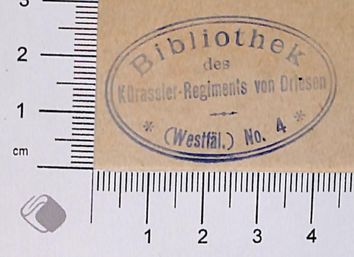 - (Bibliothek des Kürassier-Regiments von Driesen), Stempel: Exlibris; 'Bibliothek des Kürassier-Regiments von Driesen (Westfäl.) No. 4'.  (Prototyp)