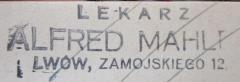 - (Mahler, Alfred), Stempel: Berufsangabe/Titel/Branche, Name, Ortsangabe; 'Lekarz
Alfred Mahler
Lwów, Zamojskiego 12.'.  (Prototyp)