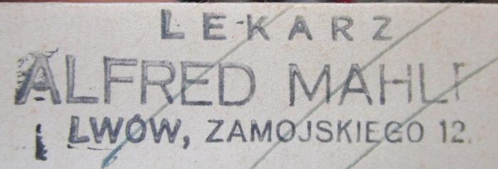 Km 111 h 1: Spezielle Chirurgie : Grundlinien zum Chirurgie-Studium. I. Teil. (1939);- (Mahler, Alfred), Stempel: Berufsangabe/Titel/Branche, Name, Ortsangabe; 'Lekarz
Alfred Mahler
Lwów, Zamojskiego 12.'.  (Prototyp)