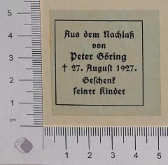 - (Göring, Peter), Etikett: Name, Datum; 'Aus dem Nachlaß von Peter Göring † 27. August 1927. Geschenk seiner Kinder'. 