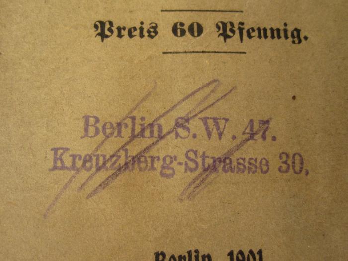 56,3211 4 : Protokoll über die Verhandlungen des Parteitages der Sozialdemokratischen Partei Deutschlands : Abgehalten zu Lübeck vom 23. bis 28. September 1901 (1901);- (Bibliothek der Sozialdemokratischen Partei), Stempel: Ortsangabe; 'Berlin S.W. 47
Kreuzberg-Strasse 30'. 