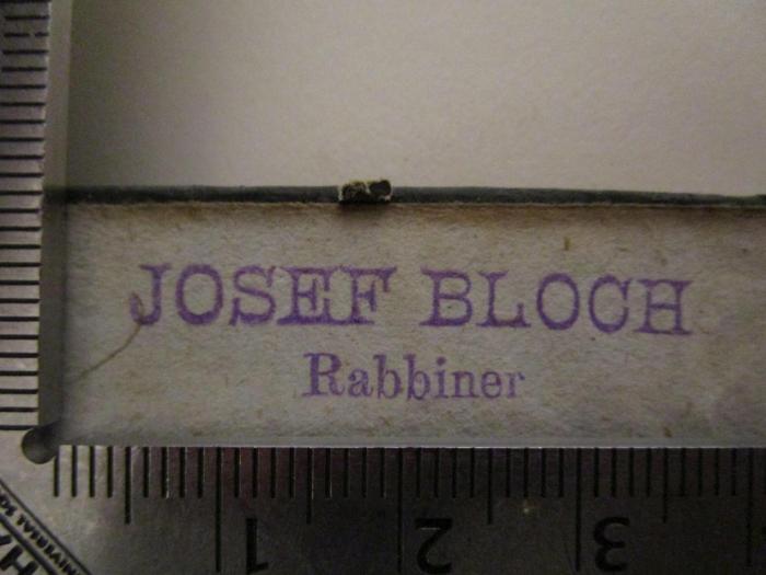  Machsor : Cyklus der Festgebete für das ganze Jahr (1846);- (Bloch, Josef), Stempel: Name, Berufsangabe/Titel/Branche; 'Josef Bloch 
Rabbiner'.  (Prototyp)