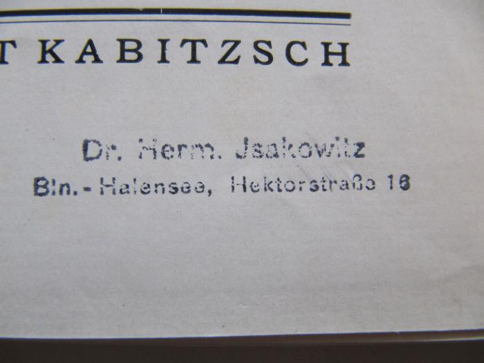 Kk 734: Die Entwicklungsstadien der Lungentuberkulose : ihre Erkennung, Behandlung und Erfassung (1926);J / 200 (Isakowitz, Hermann), Stempel: Name, Ortsangabe; 'Dr. Herm. Jsakowitz
Bln.-Halensee, Hektorstraße 16'. 