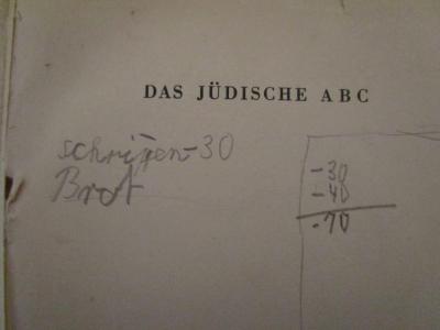 - (Lazarus, [?]), Von Hand: Notiz; 'Schripen -30 Brot ; -30 -40/-70'. ; Das jüdische ABC : Ein Führer durch das jüdische Wissen (1935)