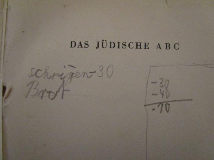 - (Lazarus, [?]), Von Hand: Notiz; 'Schripen -30 Brot ; -30 -40/-70'. ; Das jüdische ABC : Ein Führer durch das jüdische Wissen (1935)