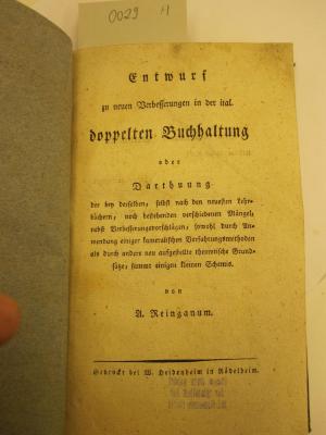  Entwurf zu neuen Verbesserungen in der ital. doppelten Buchhaltung oder Darstellung der bey derselben, selbst nach den neuesten Lehrbüchern, noch bestehenden verschiedenen Mängeln, nebst Verbesserungsvorschlägen, sowohl durch Anwendung einiger kameralistischen Verfahrensmethoden als durch andere neu aufgestellte theoretische Grundsätze, sammt einigen kleinen Schemis (1816)
