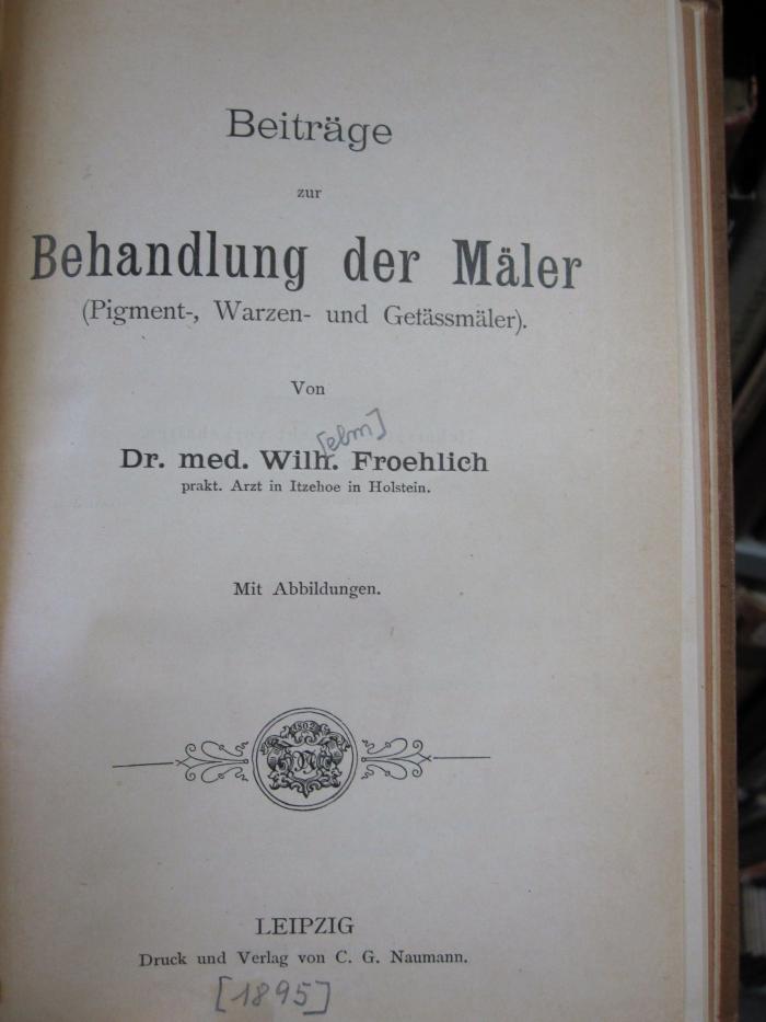 Kl 836: Beiträge zur Behandlung der Mäler (Pigment-, Warzen- und Gefässmäler) ([1895])