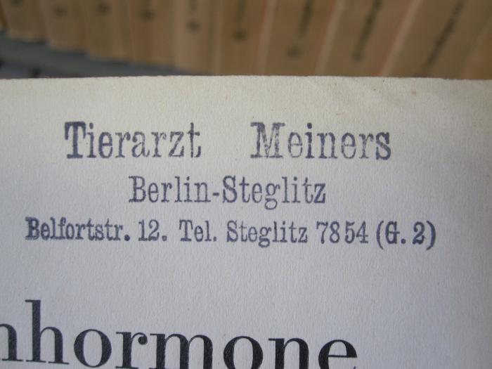 Ki 593: Über Organhormone und Organtherapie (1929);D51 / 172 (Meiners, Alfred), Stempel: Name, Ortsangabe; 'Tierarzt Meiners
Berlin Steglitz
Belfortstr. 12. Tel. Steglitz 7854 (G.2)'. 