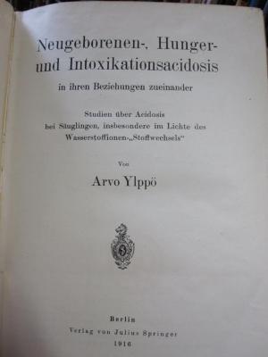 Kl 902: Neugeborenen-, Hunger- und Intoxicationsacidosis in ihren Beziehungen zueinander : Studien über Acidosis bei Säuglingen insbesondere im Lichte des Wasserstoffionen-"Stoffwechsels" (1916)