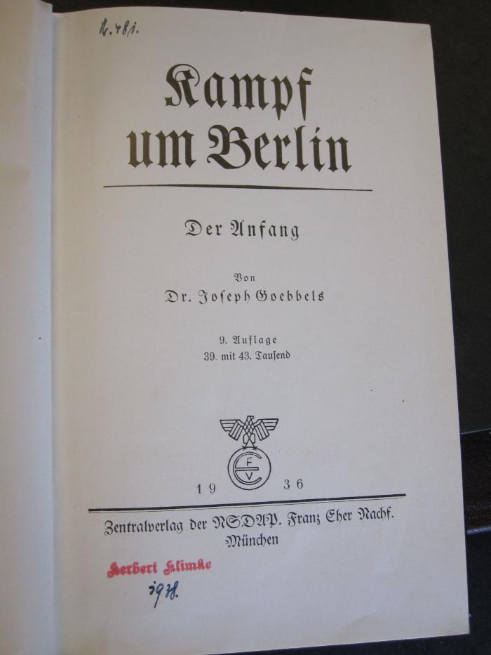 Pol 174 Goeb 1a: Kampf um Berlin : der Anfang (1936);- (Klimke, Herbert), Von Hand: Signatur; 'Nr. 481'.  (Prototyp)