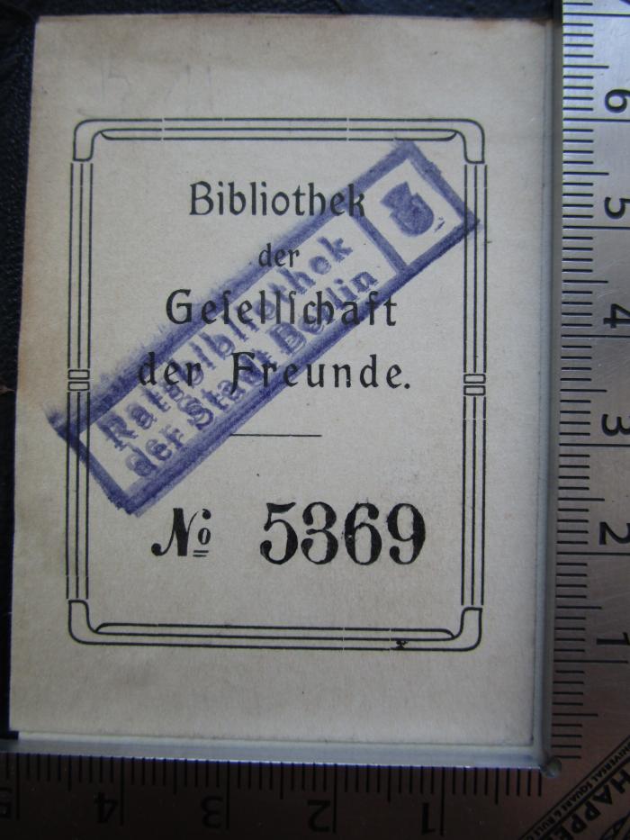 A 5 520: Die Berliner Gesellschaft (1907);- (Gesellschaft der Freunde (Berlin)), Label: Name, Profession/Title/Trade; 'Bibliothek der Gesellschaft der Freunde. No.'. ;- (Gesellschaft der Freunde (Berlin)), Stamp: shelf mark; '5369'. 