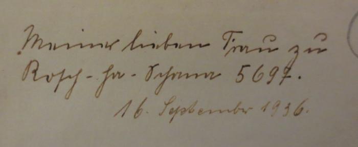 Hl 140: Moses Mendelssohn: Brautbriefe (1936);G45 / 725 (unbekannt), Von Hand: Datum, Widmung; 'Meiner lieben Frau zu Rosch-ha-Schana 5697. 
16. September 1936'. 
