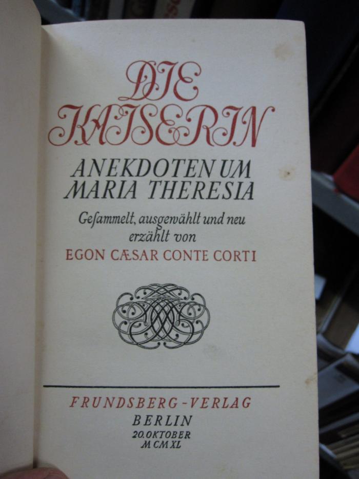 Au 357: Die Kaiserin : Anekdoten um Maria Theresia / Gesammelt, ausgew. u. neu erzählt von Egon Caesar Conte Corti (20.08.1940)