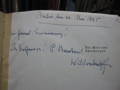 Cm 6083: Die Welt von Übermorgen : Die Erlebnisse des Hellsehers Karl Förster ([1933]);G46 / 1411 (Wildenh[...], Paul[?] Bernhard), Von Hand: Ortsangabe, Datum, Widmung; 'Berlin den 14. Mai 1935 [Z]ur freundl. Erinnerung! Der Verfasser! P. Bernhard Wilden[...]'. 
