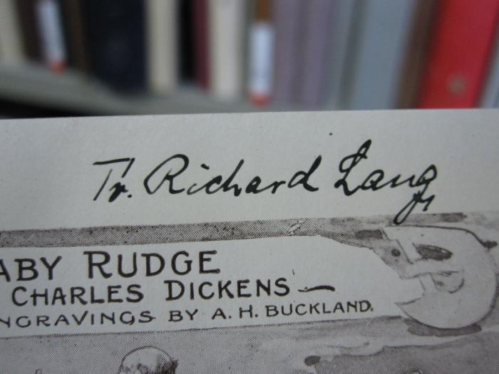 Cq 1833: Barnaby Rudge ([1910]);G46 / 3815 (Lang, Richard), Von Hand: Autogramm, Name, Berufsangabe/Titel/Branche; 'Fr. Richard Lang'. 