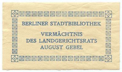 Exlibris-Nr.  099;- (Berliner Stadtbibliothek;Gebel, August), Etikett: Exlibris, Name, Ortsangabe, Besitzwechsel; 'Berliner Stadtbibliothek Vermächtnis des Landgerichtsrats August Gebel'.  (Prototyp)