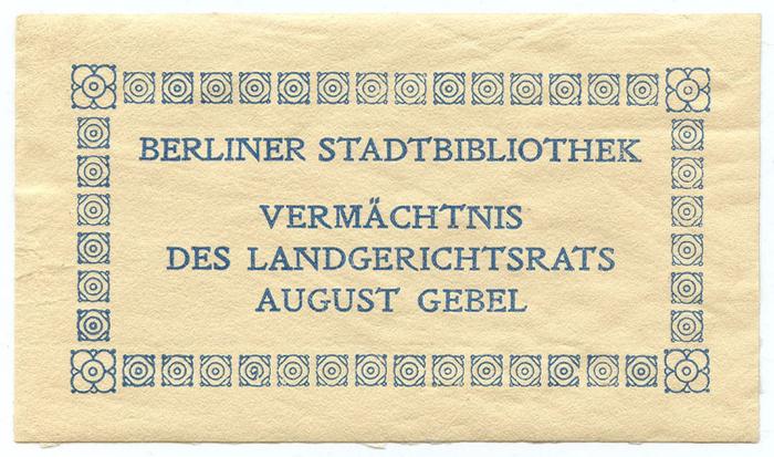 Exlibris-Nr.  099;- (Berliner Stadtbibliothek;Gebel, August), Etikett: Exlibris, Name, Ortsangabe, Besitzwechsel; 'Berliner Stadtbibliothek Vermächtnis des Landgerichtsrats August Gebel'.  (Prototyp)