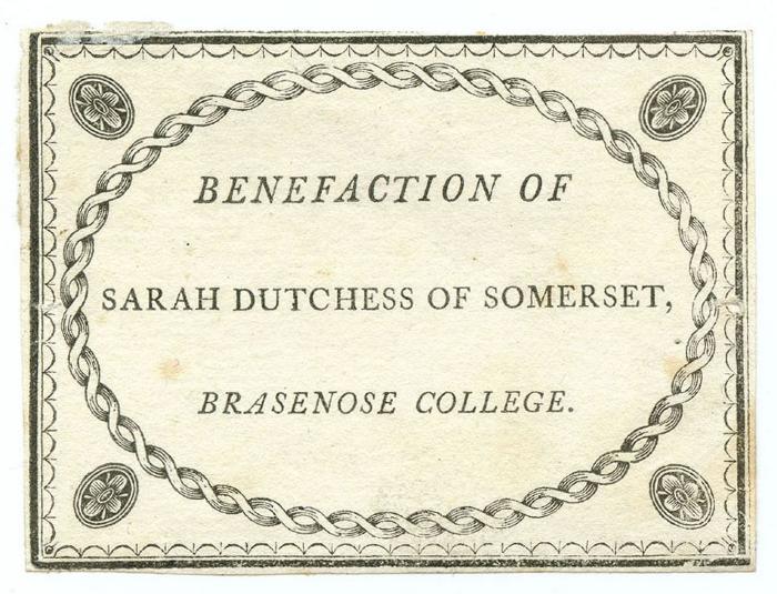 Exlibris-Nr.  246;- (Seymour, Sarah;Brasenose College), Etikett: Exlibris, Name, Ortsangabe, Besitzwechsel; 'Benefaction of 
Sarah Dutchess of Somerset,  
Brasenose College'.  (Prototyp)