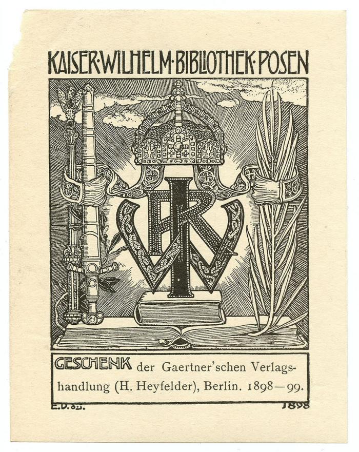 Exlibris-Nr.  298;- (Kaiser-Wilhelm-Bibliothek (Posen);Gaertner'sche Verlagsbuchhandlung (H. Heyfelder) (Berlin)), Etikett: Exlibris, Name, Ortsangabe, Monogramm, Datum, Abbildung, Besitzwechsel; 'Kaiser Wilhelm Bibliothek Posen 
IRW
Geschenk der Gaertner'schen Verlagshandlung (H. Heyfelder), Berlin. 1898-99.
E.D.[..] 1898'.  (Prototyp)
