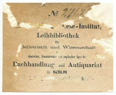 Exlibris-Nr.  322;- (H. Rosenberg (Berlin)), Etikett: Name, Berufsangabe/Titel/Branche, Ortsangabe; 'No.
H. Rosenberg's Lese-Institut, Leihbibliothek für Belletristik und Wissenschaft in deutscher, französischer und englischer Sprache, Buchhandlung und Antiquariat in Berlin Leipziger Strasse Nr. 135.'.  (Prototyp);- (H. Rosenberg (Berlin)), Von Hand: Exemplarnummer; '2762'. 