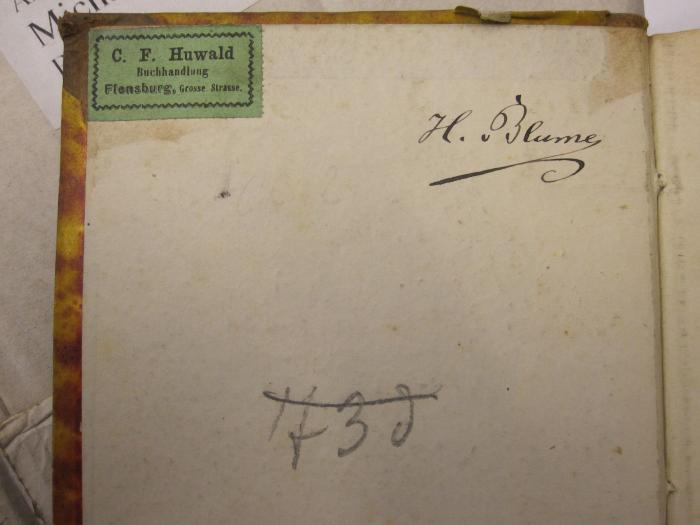  Der kleine Däne : für Lehrer und Lernende (1856);- (Blume, H.), Von Hand: Autogramm, Name; 'H. Blume'. ;- (Huwald, C. F. (Buchhandlung)), Etikett: Buchhändler, Name, Ortsangabe; 'C. F. Huwald Buchhandlung Flensburg, Grosse Strasse'. ;- (St. Bonifatiuskloster Hünfeld. Bibliothek), Von Hand: Signatur; '73d'. 