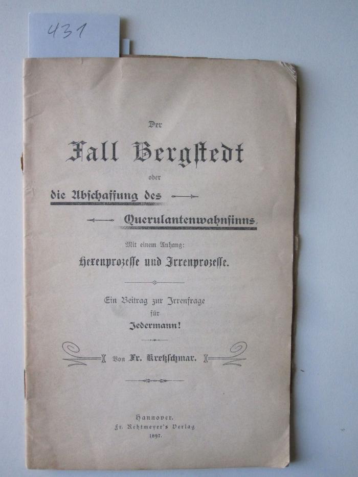  Der Fall Bergstedt oder die Abschaffung des Querulantenwahnsinns : mit einem Anhang: Hexenprozesse und Irrenprozesse : ein Beitrag zur Irrenfrage für Jedermann! (1897)