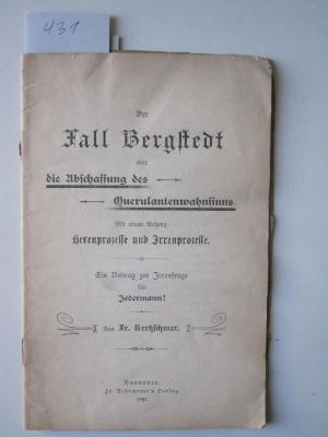  Der Fall Bergstedt oder die Abschaffung des Querulantenwahnsinns : mit einem Anhang: Hexenprozesse und Irrenprozesse : ein Beitrag zur Irrenfrage für Jedermann! (1897)