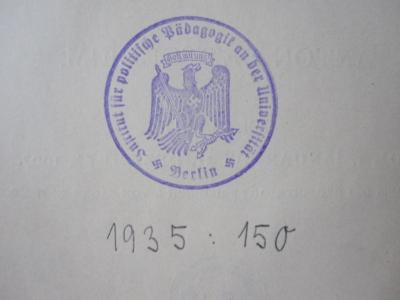 - (Friedrich-Wilhelms-Universität Berlin. Institut für Politische Pädagogik), Stempel: Name, Wappen, Ortsangabe, Berufsangabe/Titel/Branche; 'Institut für Politische Pädagogik an der Universität 
卐 Berlin 卐
Gott mit uns!'.  (Prototyp); Biografisches Jahrbuch und Deutscher Nekrolog (1909);- (Friedrich-Wilhelms-Universität Berlin. Institut für Politische Pädagogik), Von Hand: Inventar-/ Zugangsnummer; '1935 : 150'. 