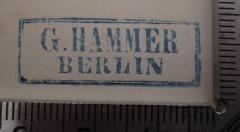 - (Hammer, G.), Stempel: Name, Ortsangabe; 'G. Hammer, Berlin'.  (Prototyp)
