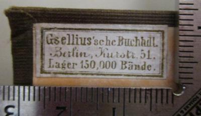  Morgen- und Abendopfer nebst anderen Gesängen und einem Anhang (o.J.);- (Gsellius Buchhandlung und Antiquariat (Berlin)), Etikett: Buchhändler, Name, Ortsangabe; 'Gsellius'sche Buchhdl.
Berlin, Kurstr. 51.
Lager 150,000 Bände.'.  (Prototyp)