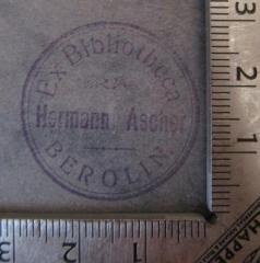 - (Ascher, Hermann), Stempel: Name, Ortsangabe; 'Ex Bibliotheca 
Hermann Ascher 
Berolin.'.  (Prototyp)