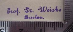 - (Weiske, Hugo), Stempel: Name, Ortsangabe, Berufsangabe/Titel/Branche; 'Prof. Dr. Weiske Breslau'.  (Prototyp)