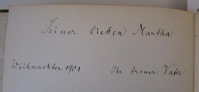  Schiller (1901);- (unbekannt;[?], Martha), Von Hand: Name, Datum, Widmung; 'Seiner lieben Martha Weihnachten 1901 Ihr treuer Vater'. 