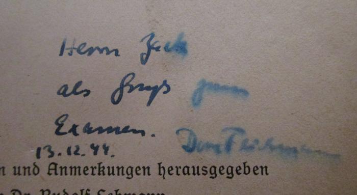 - (Feischmann[?], D.;Zack, [?]), Von Hand: Datum, Widmung; 'Herrn Zack als Gruß zum Examen. 13.12.44, D[..] Feischmann'. ; Sendbrief vom Dolmetschen und vier andere Schriften weltlichen Inhalts (o.J.)