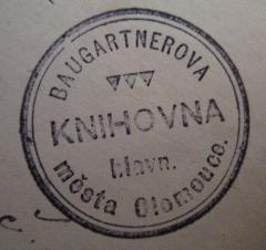 - (Baugartnerova mesta Olomouce Knihovna hlavní), Stempel: Name, Ortsangabe, Berufsangabe/Titel/Branche; 'Baugartnerova Knihova hlavn. města Olomouce.'.  (Prototyp)