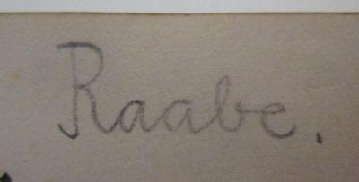 - (Raabe, [?]), Von Hand: Autogramm, Name; 'Raabe.'. ; Mensch und Welt : Lebensbeschreibungen, Erinnerungen, Memoiren, Biographien, Briefe, Tagebücher aus Literatur, Geschichte, Politik, Kunst, Musik, Philosophie, Pädagogik, Medizin, Naturkunde, Technik, Wirtschaft (1926)