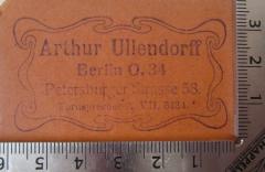 - (Ullendorff, Arthur), Stempel: Name, Ortsangabe; 'Arthur Ullendorff
Berlin O.34
Petersburger Strasse 58.
Fernsprecher A. VII, 3434'.  (Prototyp)