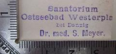 - (Meyer, Semi), Stempel: Name, Ortsangabe, Berufsangabe/Titel/Branche; 'Sanatorium
Ostseebad Westerpla[tte]
bei Danzig
Dr. med. S. Meyer.'.  (Prototyp)