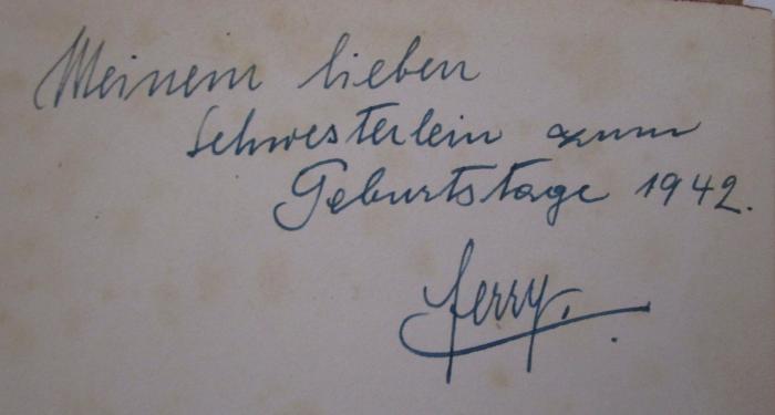 - (unbekannt;[?], Jerry[?]), Von Hand: Name, Datum, Widmung; 'Meinem lieben Schwesterlein zum Geburtstage 1942. Jerry.'. ;Ok 239: Söhne großer Männer (o.J.)