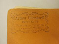 - (Ullendorff, Arthur), Stempel: Name, Ortsangabe; 'Arthur Ullendorff Berlin O.34 Petersburger Strasse 58, Fernsprecher A. VII, 3434'. 
