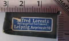 - (Alfred Lorentz (Leipzig)), Etikett: Name, Ortsangabe, Buchhändler; 'Alfred Lorentz, Antiquariat-Sortiment, Leipzig, Kurprinzstr. 10'.  (Prototyp)