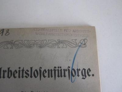 MB 610 : Die Arbeitslosenfürsorge : ein Beitrag zur Frage der Vorbeugung der Arbeitslosigkeit und zur Unterstützung der Arbeitslosen (1905);- (Zentralstelle für Arbeiter-Wohlfahrtseinrichtungen), Stempel: Name; 'Centralstelle für Arbeiter-
Wohlfahrtseinrichtungen'.  (Prototyp);- (unbekannt), Von Hand: Notiz; 'Reg. [.]/2 R.'. 