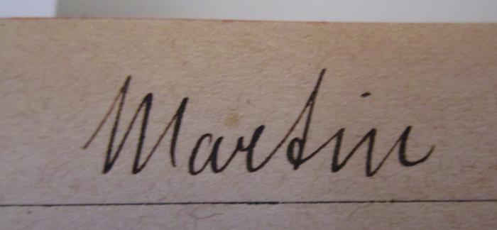 - (Martin, [?]), Von Hand: Autogramm, Name; 'Martin'. ; Sammlung von Volksgesängen für den Gemischten Chor : Liederbuch für Schule, Haus und Verein (1899)