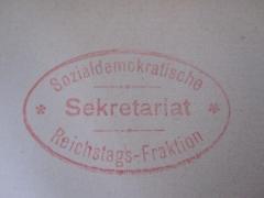 - (Sozialdemokratische Partei Deutschlands (SPD);Sozialdemokratische Partei Deutschlands (SPD)), Stempel: Name; 'Sozialdemokratische Reichstags-Fraktion Sekretariat'.  (Prototyp)