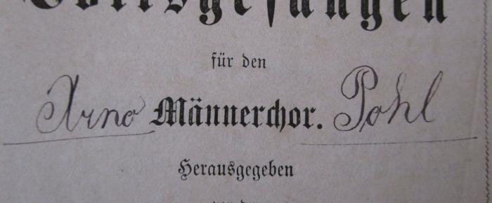  Sammlung von Volksgesängen für den Männerchor (1868);- (Pohl, Arno), Von Hand: Autogramm, Name; 'Arno Pohl'. 