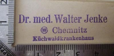  Die Kreuzschule zu Dresden vom 13. Jahrhundert bis 1926 : Zum Jubiläum am 9. u. 10. Okt. 1926 (1926);- (Jenke, Walter), Stempel: Ortsangabe, Name; 'Dr. med. Walter Jenke 
10 Chemnitz 
Küchwaldkrankenhaus'.  (Prototyp)