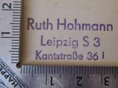 - (Hohmann, Ruth), Stempel: Ortsangabe, Name; 'Ruth Hohmann 
Leipzig S 3 
Kantstraße 36 I'.  (Prototyp)